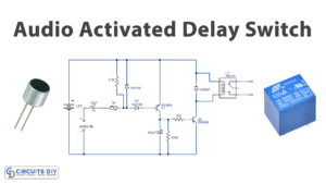 Audio Activated Delay Switch Using Transistors - DIY Project